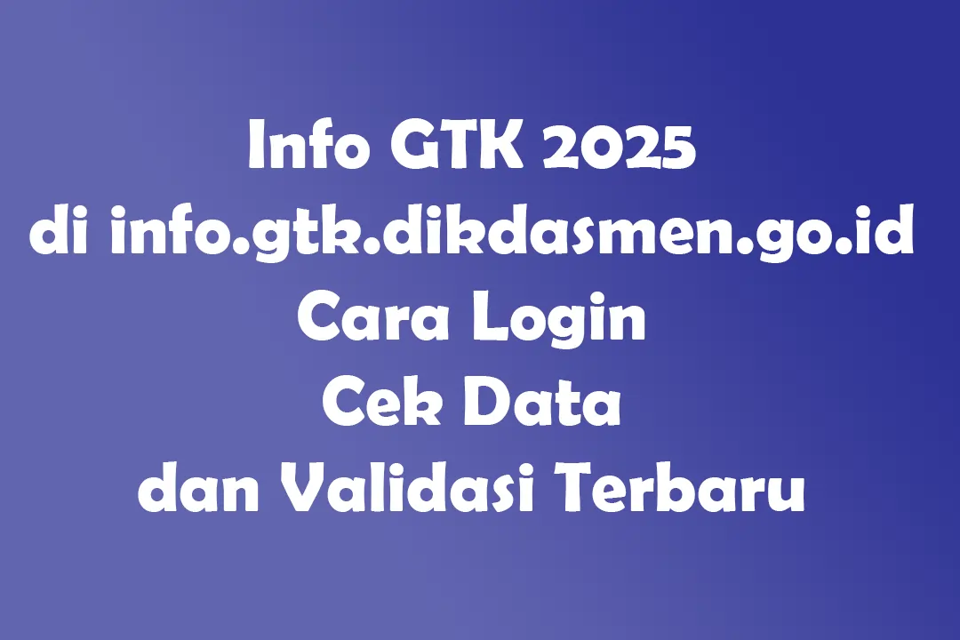 Info-GTK-2025-di-info-gtk-dikdasmengo-id-Cara-Login-Cek-Data-dan-Validasi-Terbaru.webp